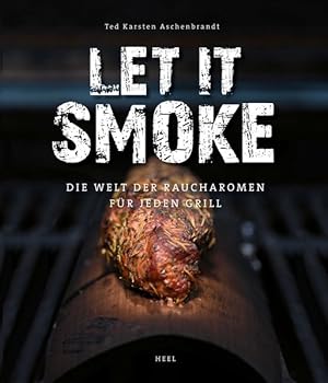 Let it smoke! Die Welt der Raucharomen für jeden Grill