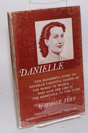 Bild des Verkufers fr Danielle, the wonderful story of Danielle Casanova, leader of the women of France, who gave her life in the resistance to the Nazis [sub-title from dj]. Adapted and translated from the French by Helen Simon Travis zum Verkauf von Bolerium Books Inc.