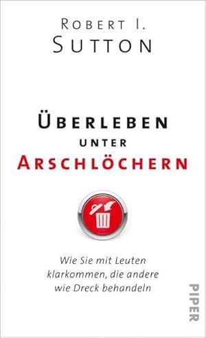 Bild des Verkufers fr berleben unter Arschlchern : Wie Sie mit Leuten klarkommen, die andere wie Dreck behandeln zum Verkauf von AHA-BUCH GmbH