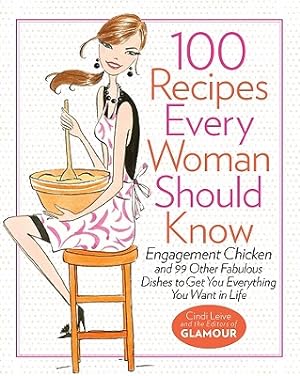 Imagen del vendedor de 100 Recipes Every Woman Should Know: Engagement Chicken and 99 Other Fabulous Dishes to Get You Everything You Want in Life: A Glamour Cookbook (Hardback or Cased Book) a la venta por BargainBookStores