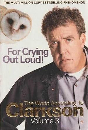 For Crying Out Loud : The World According to Clarkson Volume 3