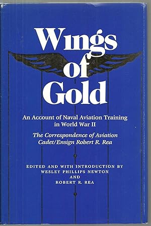 Immagine del venditore per Wings of Gold: An Account of Naval Aviation Training in World War II, The Correspondence of Aviation Cadet/Ensign Robert R. Rea venduto da Sabra Books