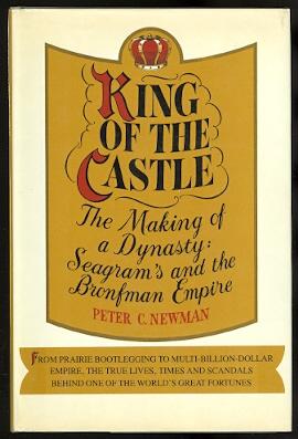 KING OF THE CASTLE. THE MAKING OF A DYNASTY: SEAGRAM'S AND THE BRONFMAN EMPIRE.