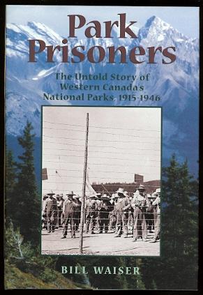 PARK PRISONERS: THE UNTOLD STORY OF WESTERN CANADA'S NATIONAL PARKS, 1915-1946.