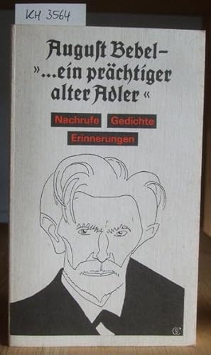 Bild des Verkufers fr August Bebel - ". ein prchtiger alter Adler". Nachrufe, Gedichte, Erinnerungen. zum Verkauf von Versandantiquariat Trffelschwein