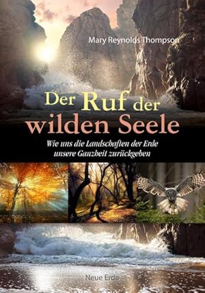 Bild des Verkufers fr Der Ruf der wilden Seele : Wie uns die Landschaften der Erde unsere Ganzheit zurckgeben zum Verkauf von AHA-BUCH GmbH