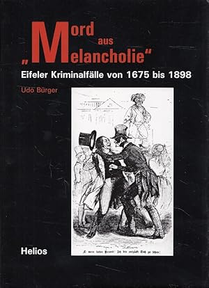 Mord aus Melancholie : Eifeler Kriminalfälle von 1675 bis 1898.