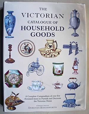 The Victorian Catalogue of Household Goods: A Complete Compendium of over five thousand items to ...