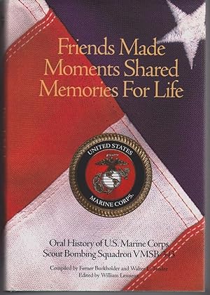 Seller image for Friends Made, Moments Shared, Memories for Life. An Oral History of VMSB 343 United States Marine Corps in World War II. By Members of the VMSB 343 Reunion Squadron for sale by Colophon Book Shop, ABAA