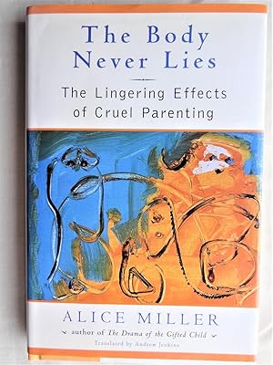 Seller image for THE BODY NEVER LIES The Lingering Effects of Cruel Parenting for sale by Douglas Books