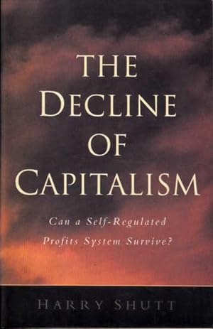 Seller image for The Decline Of Capitalism: Can The Self-regulated Profits System Survive? for sale by Goulds Book Arcade, Sydney