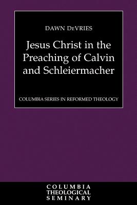 Seller image for Jesus Christ in the Preaching of Calvin and Schleiermacher (Columbia Series in Reformed Theology) for sale by BargainBookStores