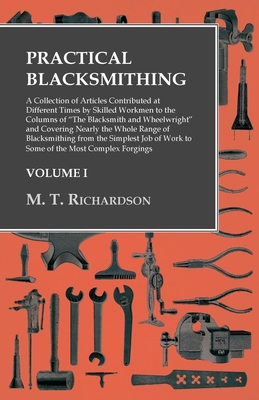 Imagen del vendedor de Practical Blacksmithing - A Collection of Articles Contributed at Different Times by Skilled Workmen to the Columns of "The Blacksmith and Wheelwright (Paperback or Softback) a la venta por BargainBookStores