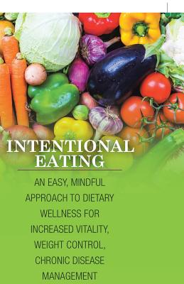 Bild des Verkufers fr Intentional Eating: An Easy, Mindful Approach to Dietary Wellness for Increased Vitality, Weight Control, Chronic Disease Management and S (Paperback or Softback) zum Verkauf von BargainBookStores