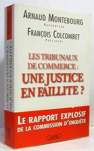 Les Tribunaux De Commerce Une Justice En Faillite ? Rapport Numéro 1038 De La Commission D'enquêt...