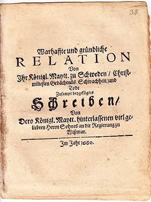 Imagen del vendedor de Warhaffte und grndliche Relation von ihr knigl. Mayst. zu Schweden, Christmiltesten Gedchtnus Scwachheit, und Tode zusampt beygefgtes Schreiben, von dero knigl. Maytt. hinterlassenen viel geliebten Herrn Sohnes an die Regierung zu Wimar. Im Jahr 1660. a la venta por Centralantikvariatet