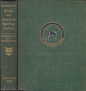 Seller image for BRITISH AND AMERICAN SPORTING AUTHORS: THEIR WRITINGS AND BIOGRAPHIES. By A. Henry Higginson. With a bibliography by Sydney R. Smith and Foreword by Ernest R. Gee. for sale by Coch-y-Bonddu Books Ltd