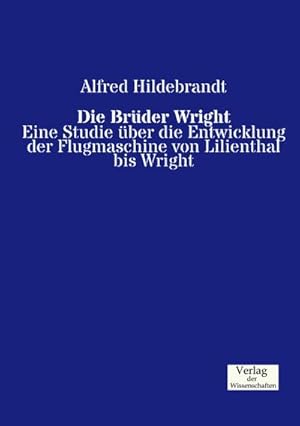 Immagine del venditore per Die Brder Wright : Eine Studie ber die Entwicklung der Flugmaschine von Lilienthal bis Wright venduto da AHA-BUCH GmbH