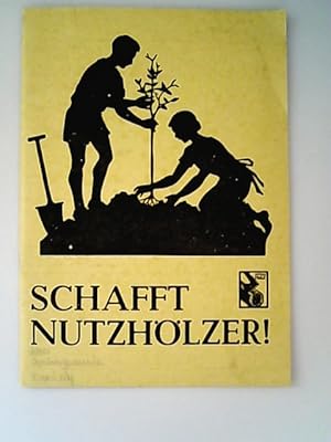 Schafft Nutzhölzer. Schrift 16 der Reichsarbeitsgemeinschaft Holz e.V.