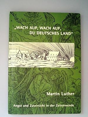 "Wach auf, wach auf, du deutsches Land!": Martin Luther. Angst und Zuversicht in der Zeitenwende....
