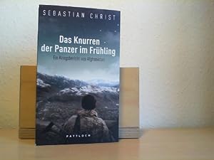 Das Knurren der Panzer im Frühling : ein Kriegsbericht aus Afghanistan. Sebastian Christ. Mit Fot...