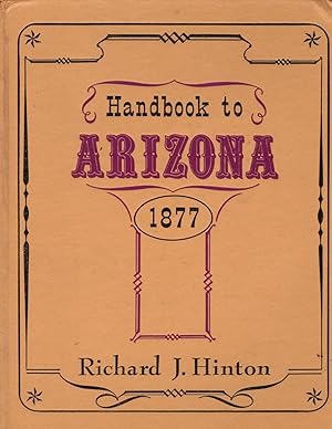 The Hand-Book to Arizona 1877: Its Resources, History, Towns, Mines, Ruins and Scenery
