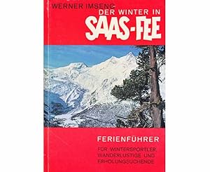 Der Winter in Saas-Fee. Der Ferienführer für Wintersportler, Wanderlustige und Erholungssuchende ...