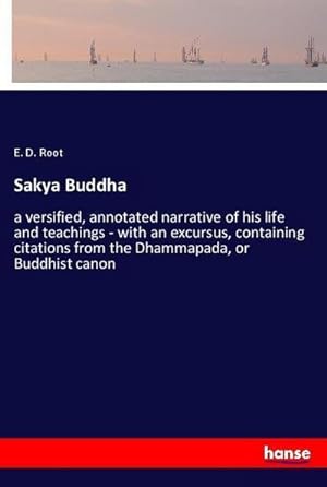 Seller image for Sakya Buddha : a versified, annotated narrative of his life and teachings - with an excursus, containing citations from the Dhammapada, or Buddhist canon for sale by AHA-BUCH GmbH