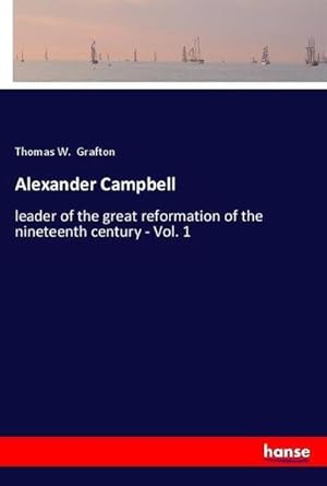 Seller image for Alexander Campbell : leader of the great reformation of the nineteenth century - Vol. 1 for sale by AHA-BUCH GmbH