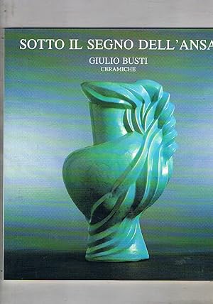Immagine del venditore per Giulio Busti, sotto il segno dell'ansa. Catalogo della mostra Fatta a Monte S. Savino nel 1991. venduto da Libreria Gull