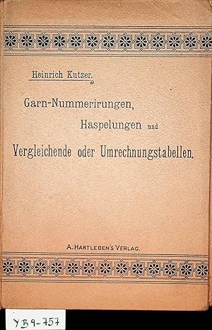 Garn-Nummerirungen, Haspelungen und vergleichende oder Umrechnungstabellen (Verbrauchslängen) / z...