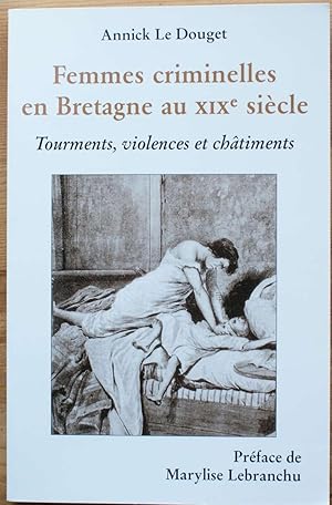 Femmes criminelles en Bretagne au XIXe siècle - Tourments, violences et châtiments