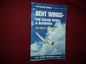 Seller image for Bent Wings - F4U Corsair Action & Accidents. True Tales of Trial & Terror. F4U Corsair Series. for sale by BookMine