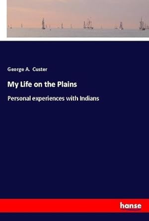 Seller image for My Life on the Plains : Personal experiences with Indians for sale by AHA-BUCH GmbH