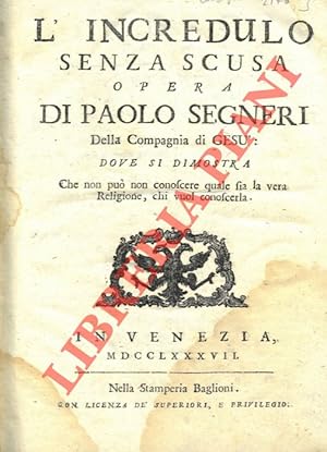 Bild des Verkufers fr L'incredulo senza scusa. Dove si dimostra che non pu non conoscere quale sia la vera religione, chi vuol conoscerla. zum Verkauf von Libreria Piani