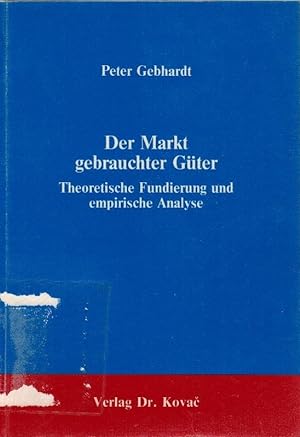 Der Markt gebrauchter Güter : theoret. Fundierung u. empir. Analyse. Peter Gebhardt