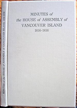 Minutes of the House of Assembly of Vancouver Island. August 12th, 1856 to September 25th, 1858