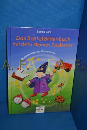 Bild des Verkufers fr Das Bastel-Bilder-Buch mit dem kleinen Zauberer : spielend leicht fr Kinderhnde. Sabine Lohf zum Verkauf von Antiquarische Fundgrube e.U.