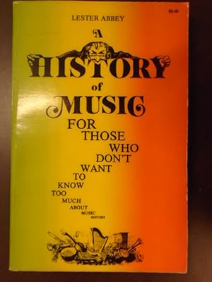 Seller image for A History of Music for Those Who Don't Want to Know Too Much About Music History for sale by Archives Books inc.