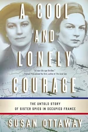 Imagen del vendedor de A Cool and Lonely Courage: The Untold Story of Sister Spies in Occupied France a la venta por LEFT COAST BOOKS