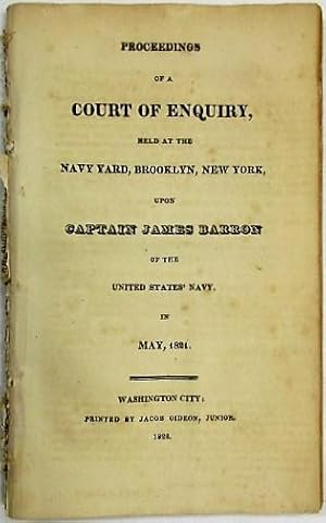 PROCEEDINGS OF A COURT OF ENQUIRY, HELD AT THE NAVY YARD, BROOKLYN, NEW YORK, UPON CAPTAIN JAMES ...