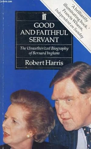 Bild des Verkufers fr GOOD AND FAITHFUL SERVANT, The Unauthorized Biography of Bernard Ingham zum Verkauf von Le-Livre