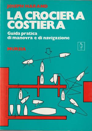 La crociera costiera - Guida pratica di manovra e di navigazione