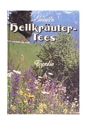 Gaisers Heilkräutertees. Gesünder leben mit Heilkräutern in Bädern und Tees.