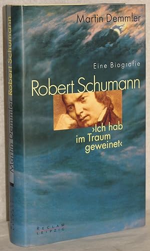 Seller image for Robert Schumann. Ich hab' im Traum geweinet. Eine Biografie. 1. Aufl. M. 22 Abb. auf Tafeln. for sale by Antiquariat Reinsch