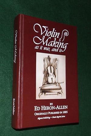 VIOLIN MAKING AS IT WAS AND IS: being a Historical, Theoretical, and Practicle Treatise on the Sc...