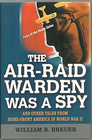 Seller image for The Air-Raid Warden Was A Spy: And Other Tales From Home-Front America In World War II for sale by Sabra Books