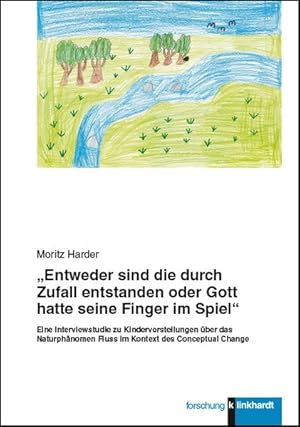 Seller image for Entweder sind die durch Zufall entstanden oder Gott hatte seine Finger im Spiel Eine Interviewstudie zu Kindervorstellungen ber das Naturphnomen Fluss im Kontext des Conceptual Change for sale by primatexxt Buchversand