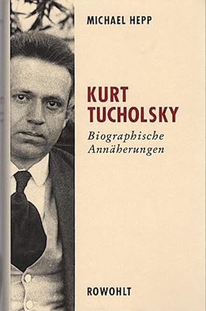 Kurt Tucholsky : biographische Annäherungen / Michael Hepp Biographische Annäherungen