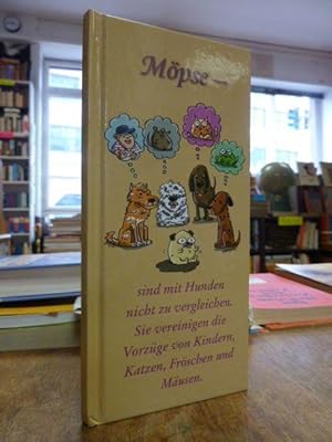 Möpse - sind mit Hunden nicht zu vergleichen. Sie vereinigen die Vorzüge von Kindern, Katzen, Frö...